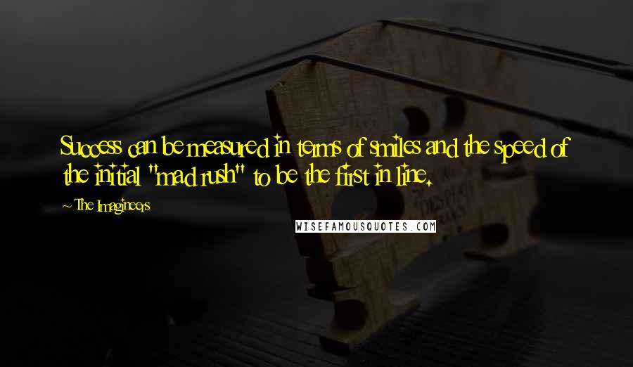 The Imagineers Quotes: Success can be measured in terms of smiles and the speed of the initial "mad rush" to be the first in line.