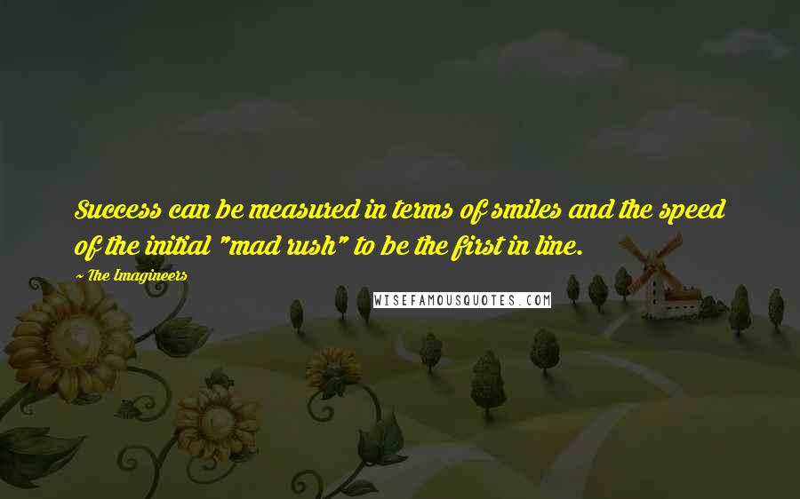 The Imagineers Quotes: Success can be measured in terms of smiles and the speed of the initial "mad rush" to be the first in line.