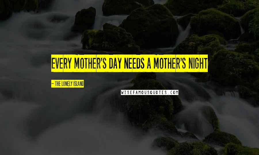 The Lonely Island Quotes: Every mother's day needs a mother's night