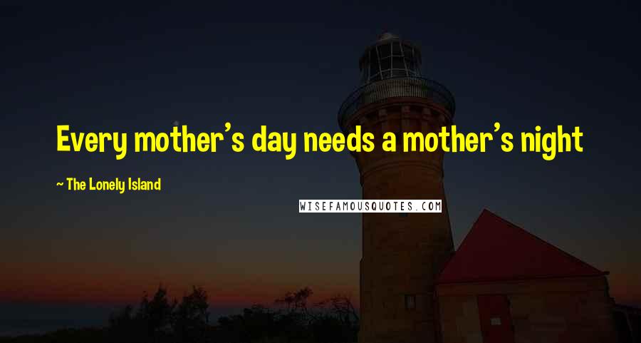 The Lonely Island Quotes: Every mother's day needs a mother's night