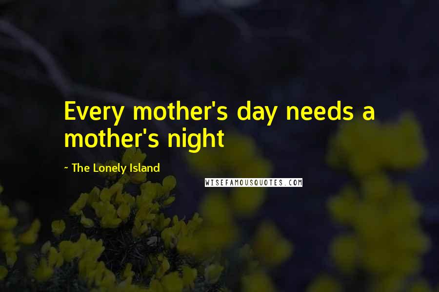The Lonely Island Quotes: Every mother's day needs a mother's night