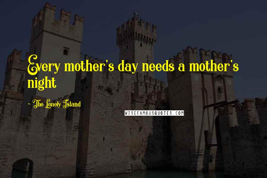The Lonely Island Quotes: Every mother's day needs a mother's night