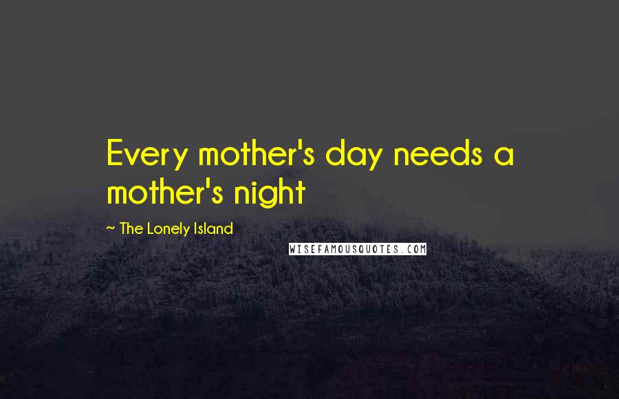 The Lonely Island Quotes: Every mother's day needs a mother's night