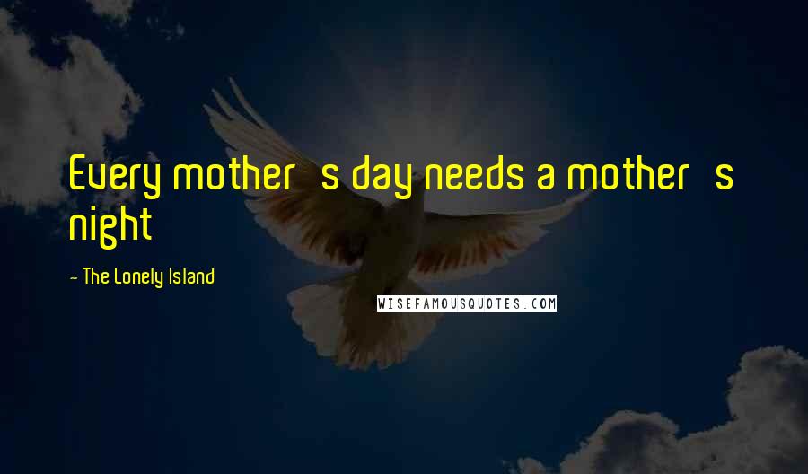 The Lonely Island Quotes: Every mother's day needs a mother's night