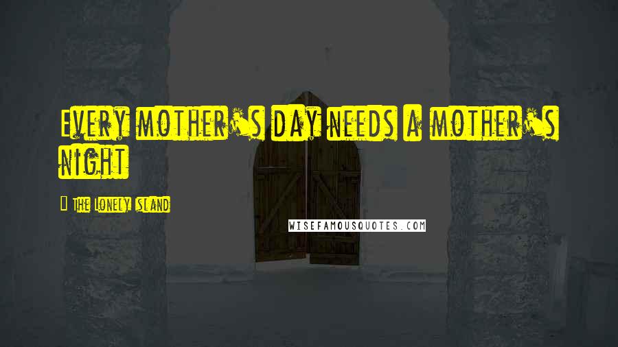 The Lonely Island Quotes: Every mother's day needs a mother's night