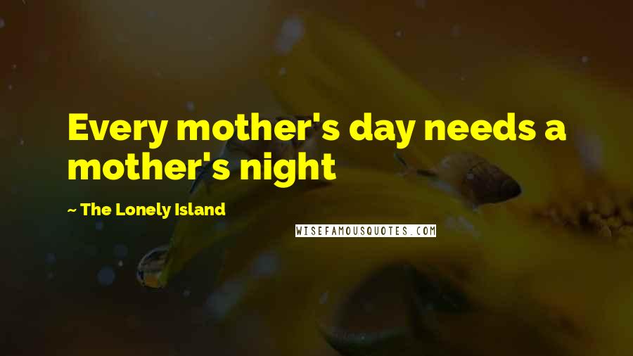 The Lonely Island Quotes: Every mother's day needs a mother's night