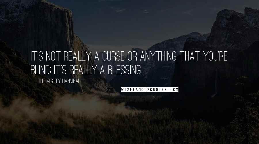The Mighty Hannibal Quotes: It's not really a curse or anything that you're blind; it's really a blessing.