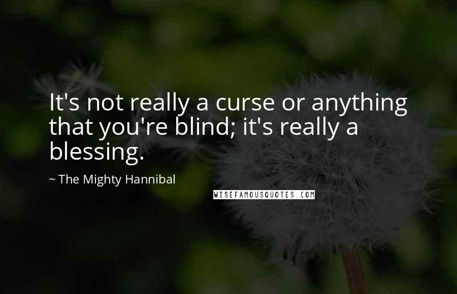 The Mighty Hannibal Quotes: It's not really a curse or anything that you're blind; it's really a blessing.