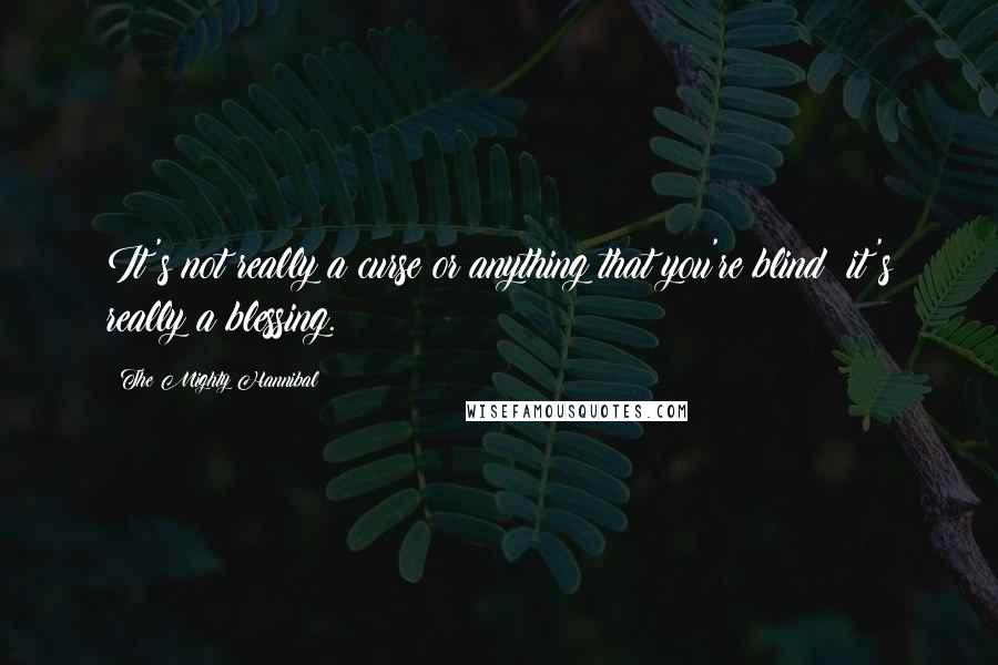 The Mighty Hannibal Quotes: It's not really a curse or anything that you're blind; it's really a blessing.