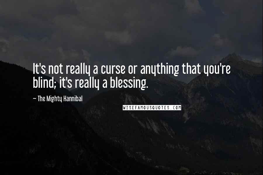 The Mighty Hannibal Quotes: It's not really a curse or anything that you're blind; it's really a blessing.