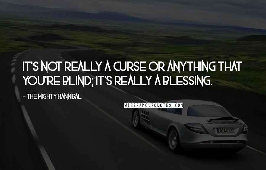 The Mighty Hannibal Quotes: It's not really a curse or anything that you're blind; it's really a blessing.