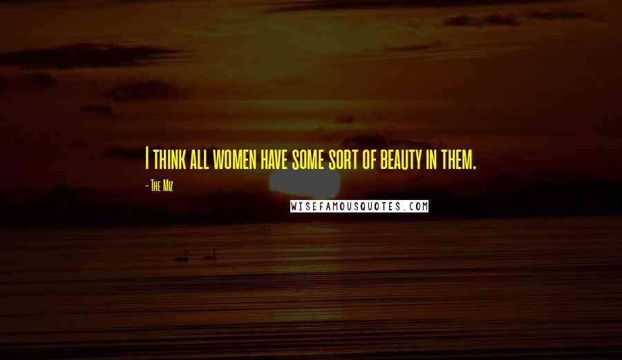 The Miz Quotes: I think all women have some sort of beauty in them.