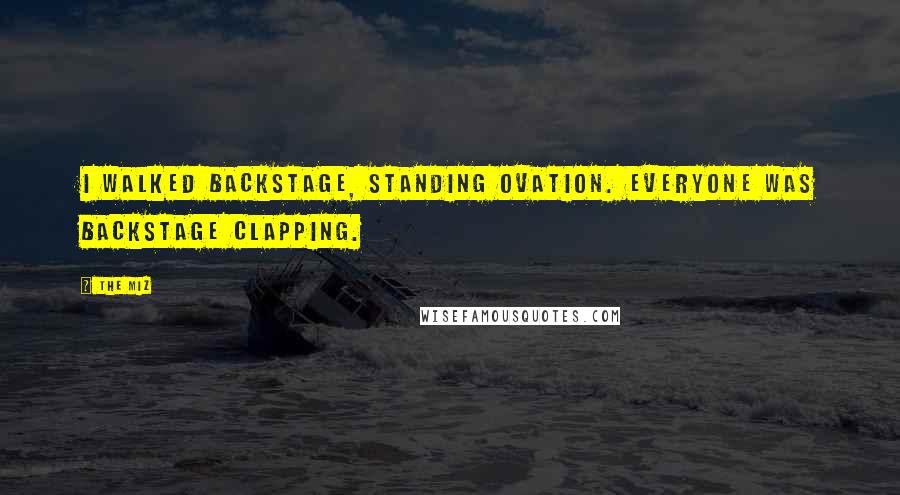The Miz Quotes: I walked backstage, standing ovation. Everyone was backstage clapping.
