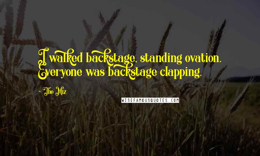The Miz Quotes: I walked backstage, standing ovation. Everyone was backstage clapping.