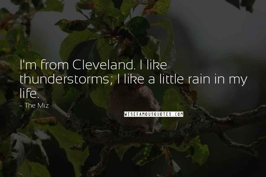 The Miz Quotes: I'm from Cleveland. I like thunderstorms; I like a little rain in my life.
