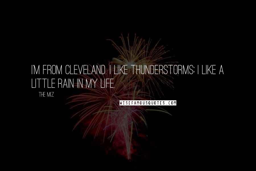The Miz Quotes: I'm from Cleveland. I like thunderstorms; I like a little rain in my life.