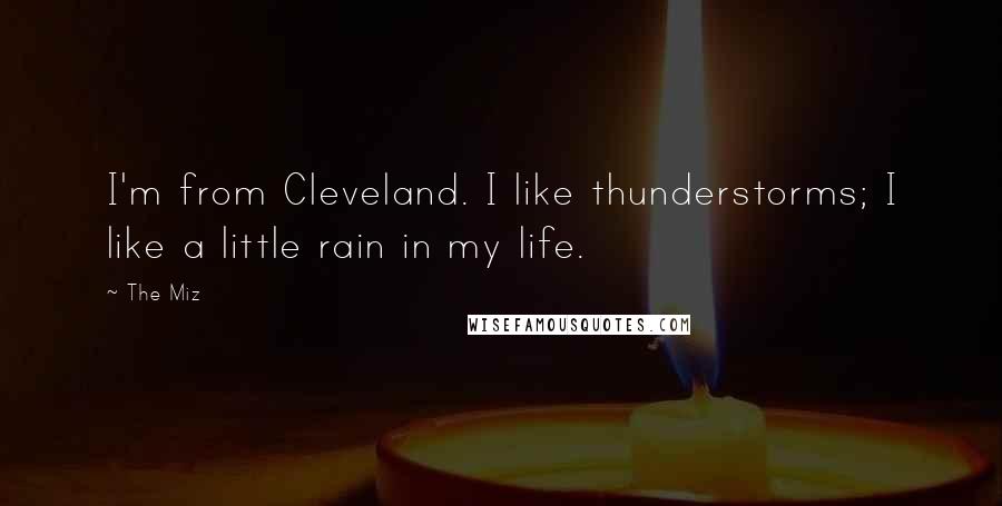 The Miz Quotes: I'm from Cleveland. I like thunderstorms; I like a little rain in my life.