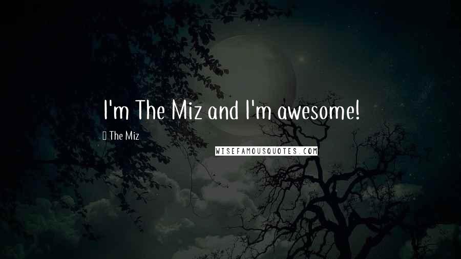 The Miz Quotes: I'm The Miz and I'm awesome!