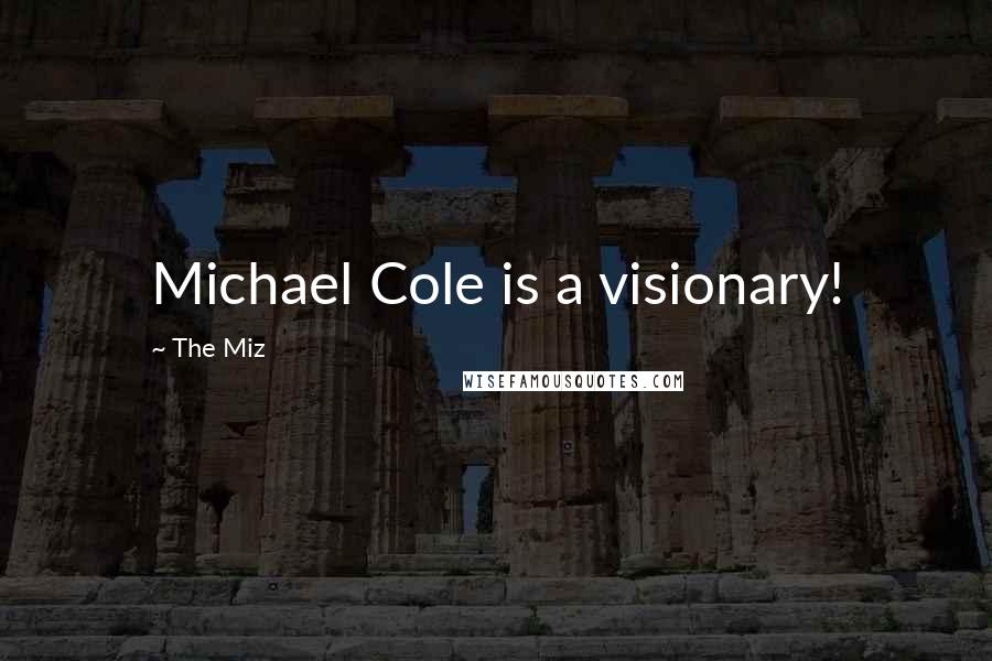 The Miz Quotes: Michael Cole is a visionary!
