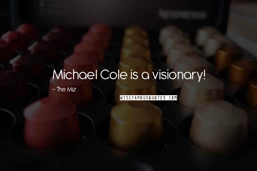 The Miz Quotes: Michael Cole is a visionary!