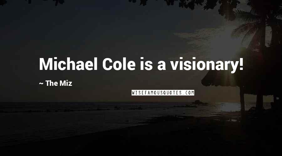 The Miz Quotes: Michael Cole is a visionary!