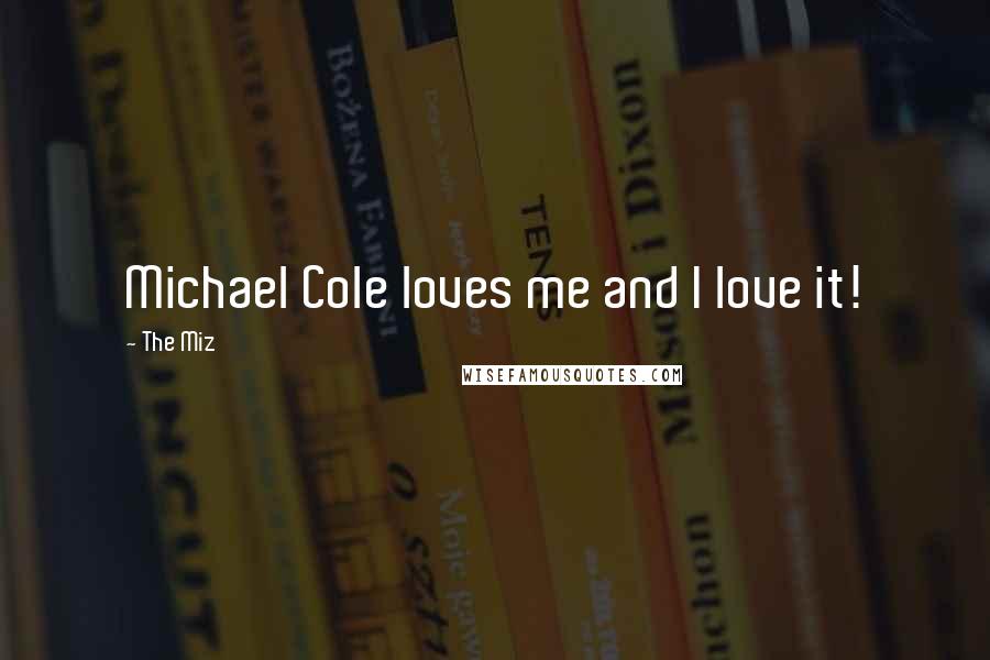 The Miz Quotes: Michael Cole loves me and I love it!