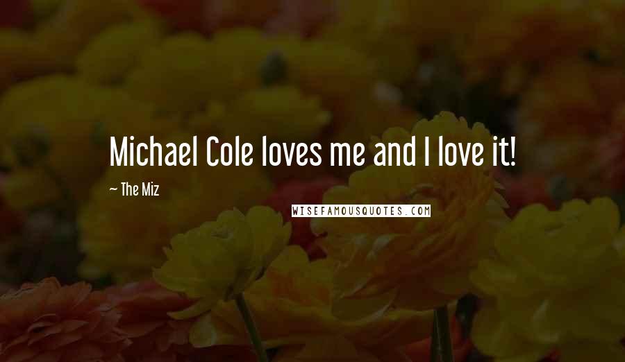 The Miz Quotes: Michael Cole loves me and I love it!