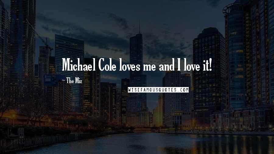 The Miz Quotes: Michael Cole loves me and I love it!