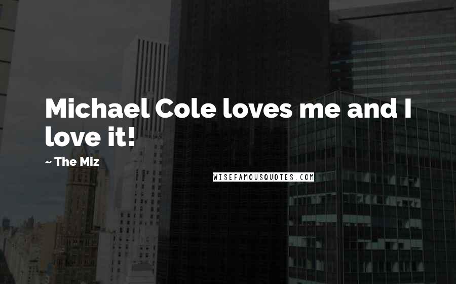 The Miz Quotes: Michael Cole loves me and I love it!