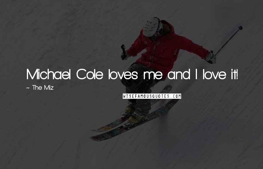 The Miz Quotes: Michael Cole loves me and I love it!