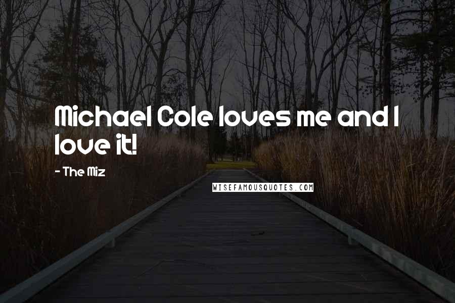 The Miz Quotes: Michael Cole loves me and I love it!