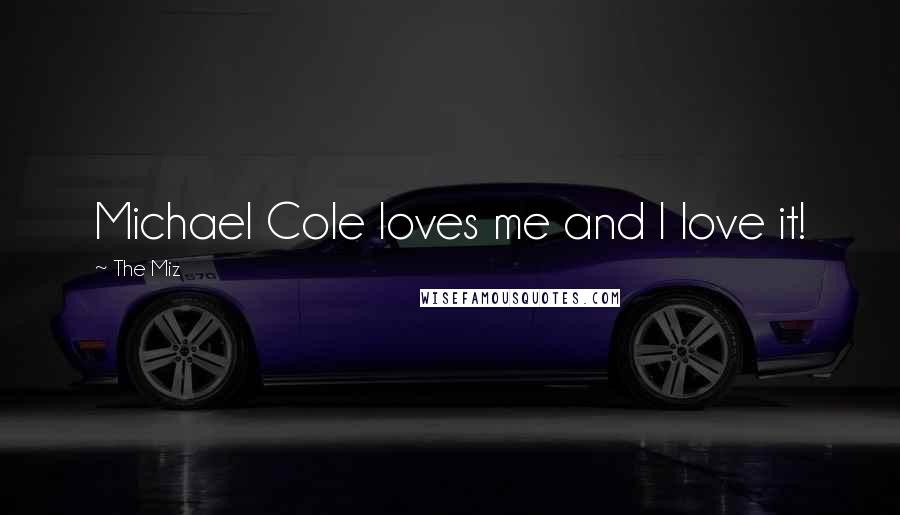 The Miz Quotes: Michael Cole loves me and I love it!