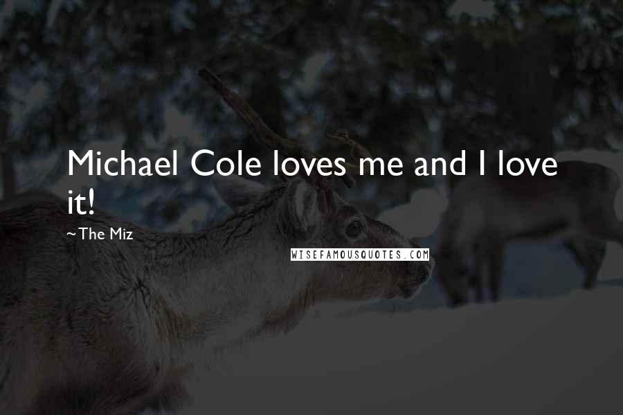 The Miz Quotes: Michael Cole loves me and I love it!