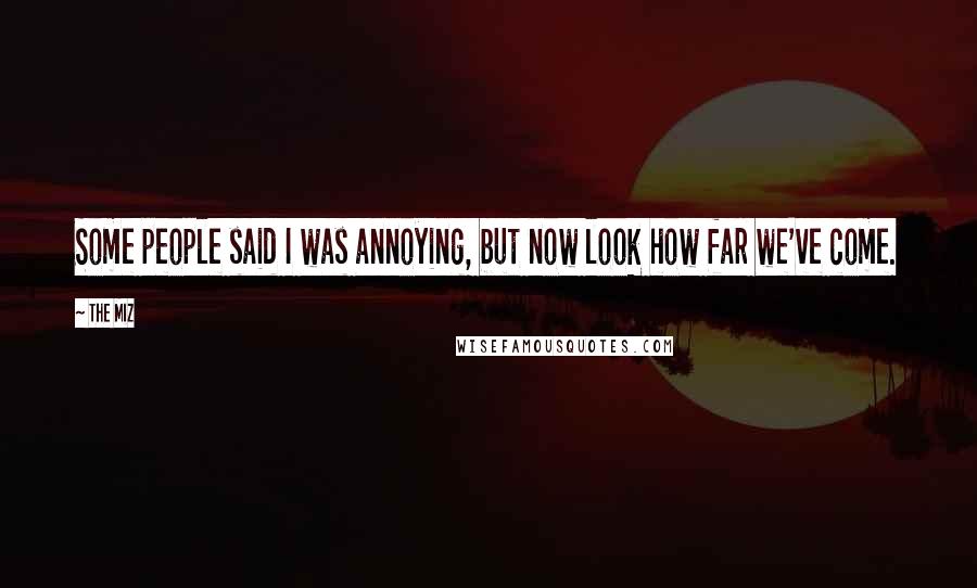 The Miz Quotes: Some people said I was annoying, but now look how far we've come.