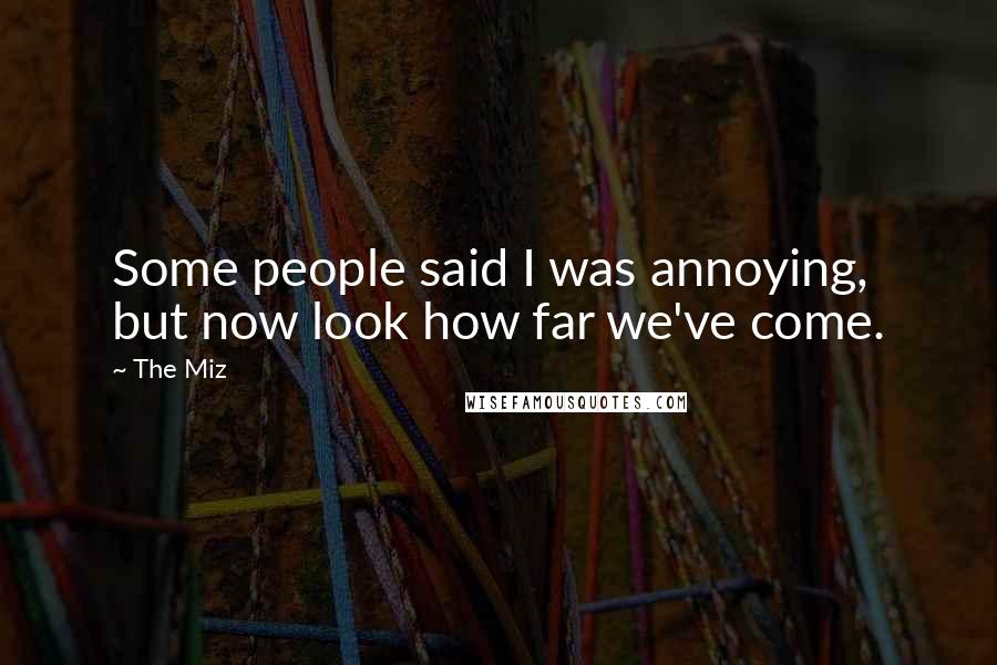 The Miz Quotes: Some people said I was annoying, but now look how far we've come.