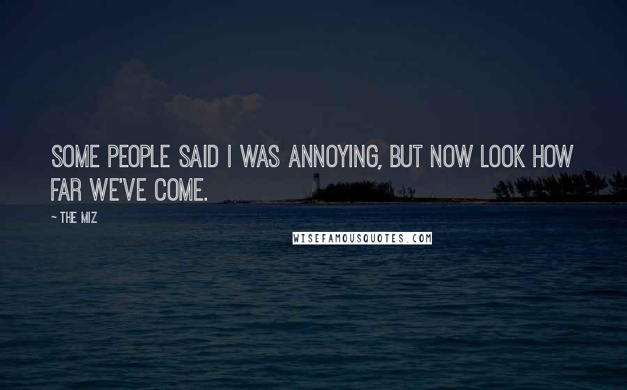 The Miz Quotes: Some people said I was annoying, but now look how far we've come.
