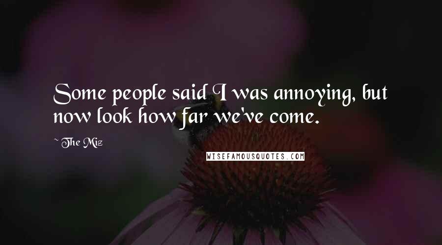 The Miz Quotes: Some people said I was annoying, but now look how far we've come.