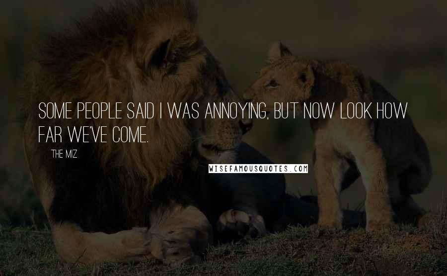 The Miz Quotes: Some people said I was annoying, but now look how far we've come.
