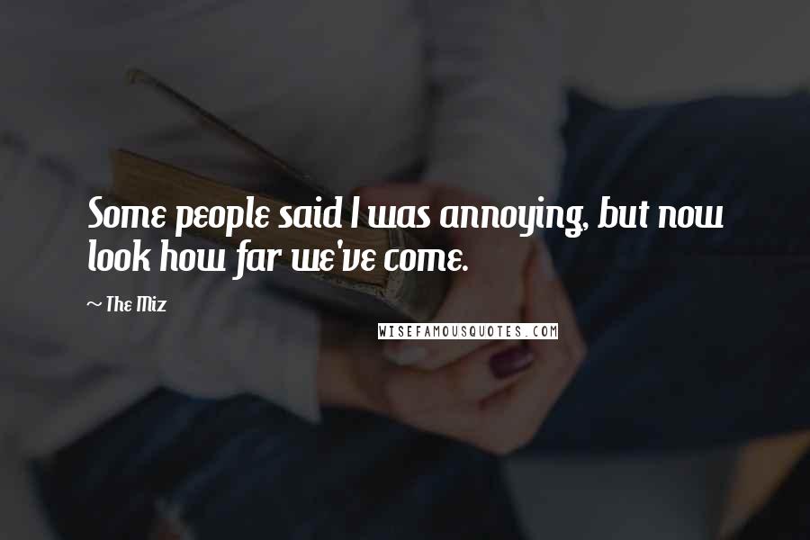 The Miz Quotes: Some people said I was annoying, but now look how far we've come.