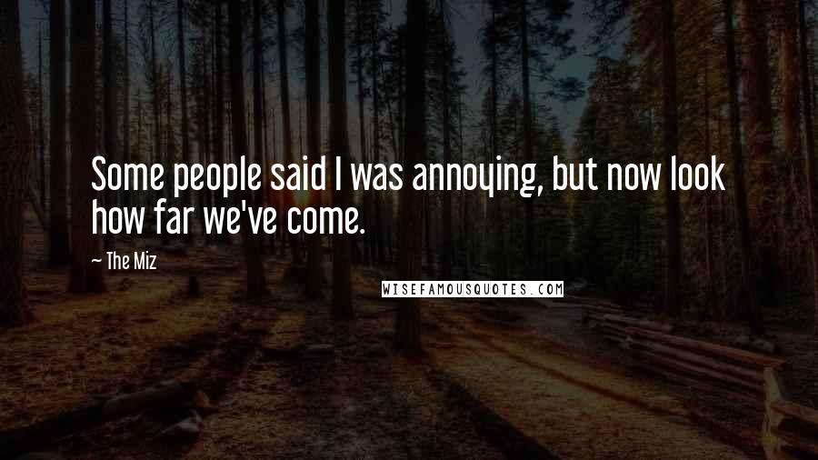 The Miz Quotes: Some people said I was annoying, but now look how far we've come.