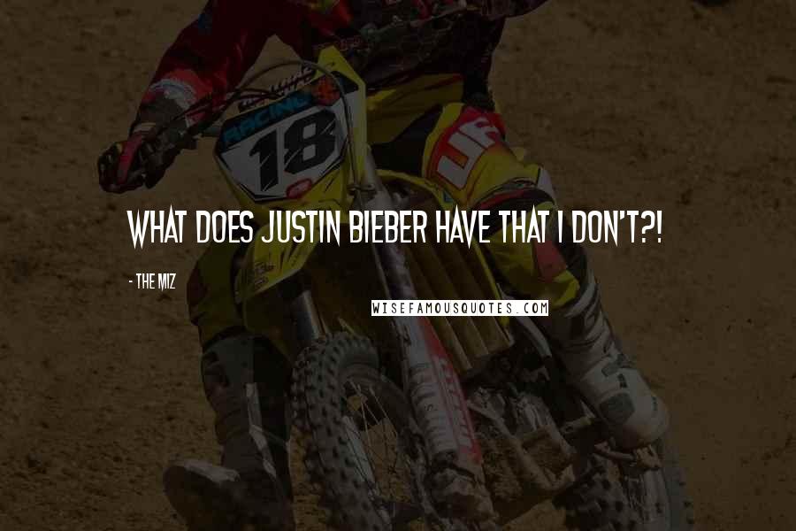 The Miz Quotes: What does Justin Bieber have that I don't?!