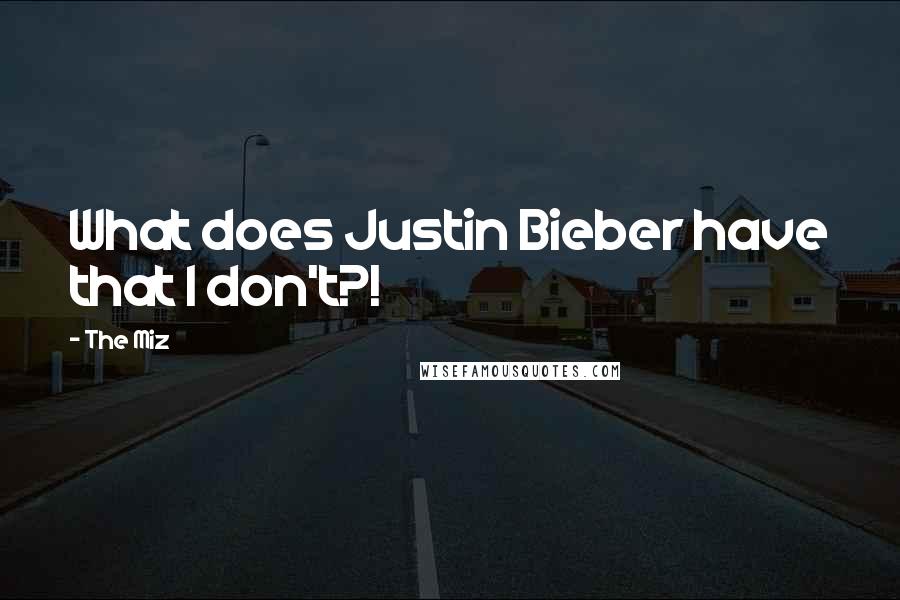 The Miz Quotes: What does Justin Bieber have that I don't?!