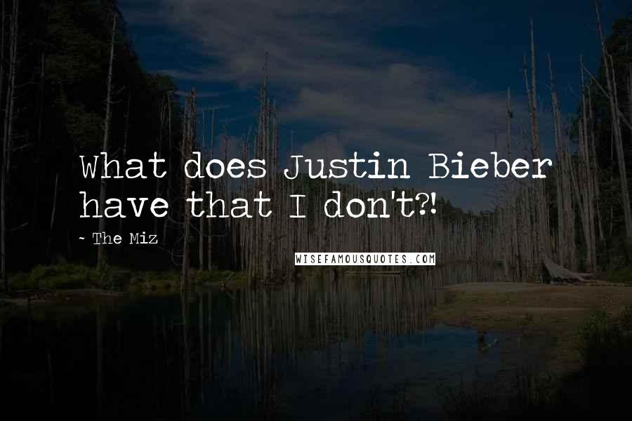 The Miz Quotes: What does Justin Bieber have that I don't?!