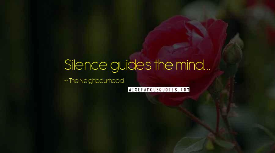 The Neighbourhood Quotes: Silence guides the mind...