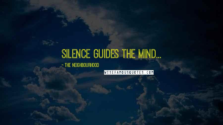 The Neighbourhood Quotes: Silence guides the mind...