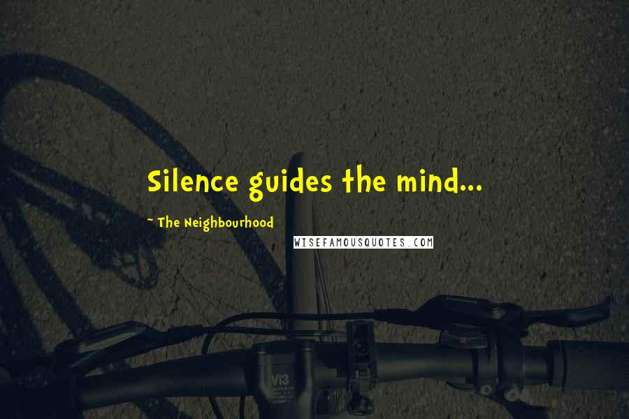 The Neighbourhood Quotes: Silence guides the mind...