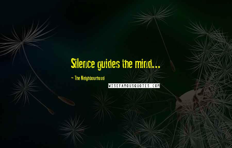 The Neighbourhood Quotes: Silence guides the mind...