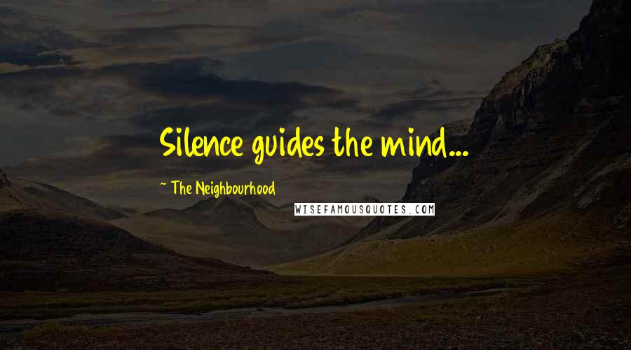 The Neighbourhood Quotes: Silence guides the mind...