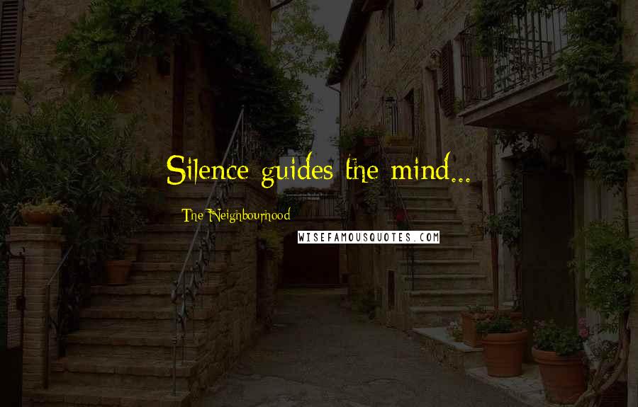 The Neighbourhood Quotes: Silence guides the mind...