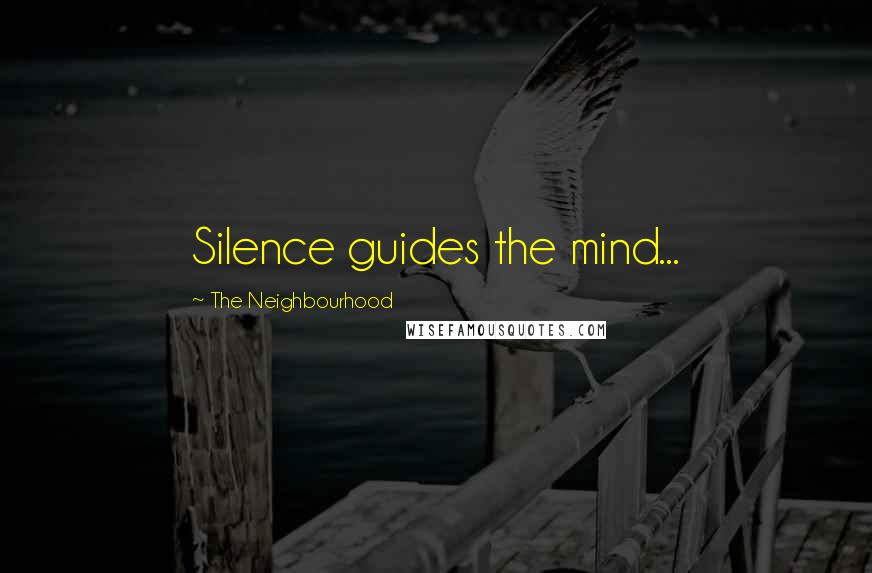 The Neighbourhood Quotes: Silence guides the mind...
